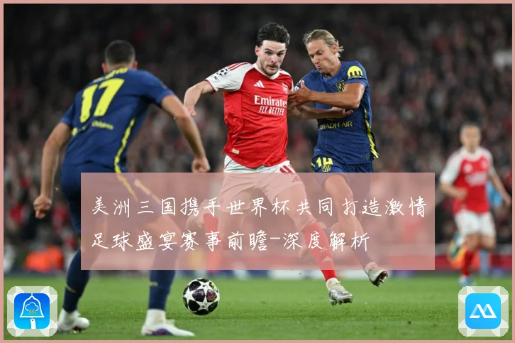 美洲三国携手世界杯共同打造激情足球盛宴赛事前瞻-深度解析