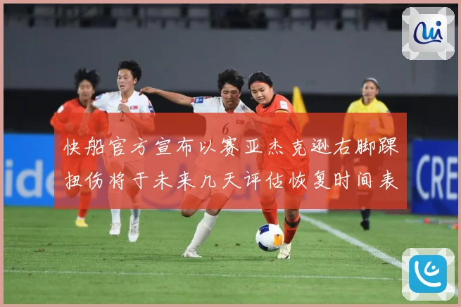 快船官方宣布以赛亚杰克逊右脚踝扭伤将于未来几天评估恢复时间表赛场复盘-深度解析