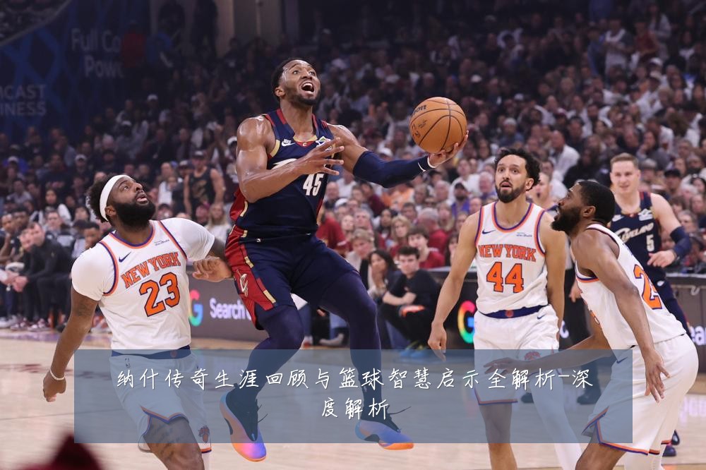 纳什传奇生涯回顾与篮球智慧启示全解析-深度解析
