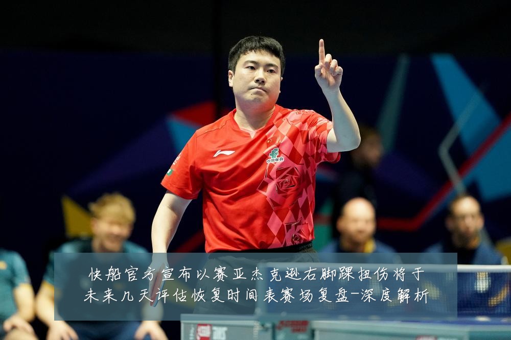 快船官方宣布以赛亚杰克逊右脚踝扭伤将于未来几天评估恢复时间表赛场复盘-深度解析