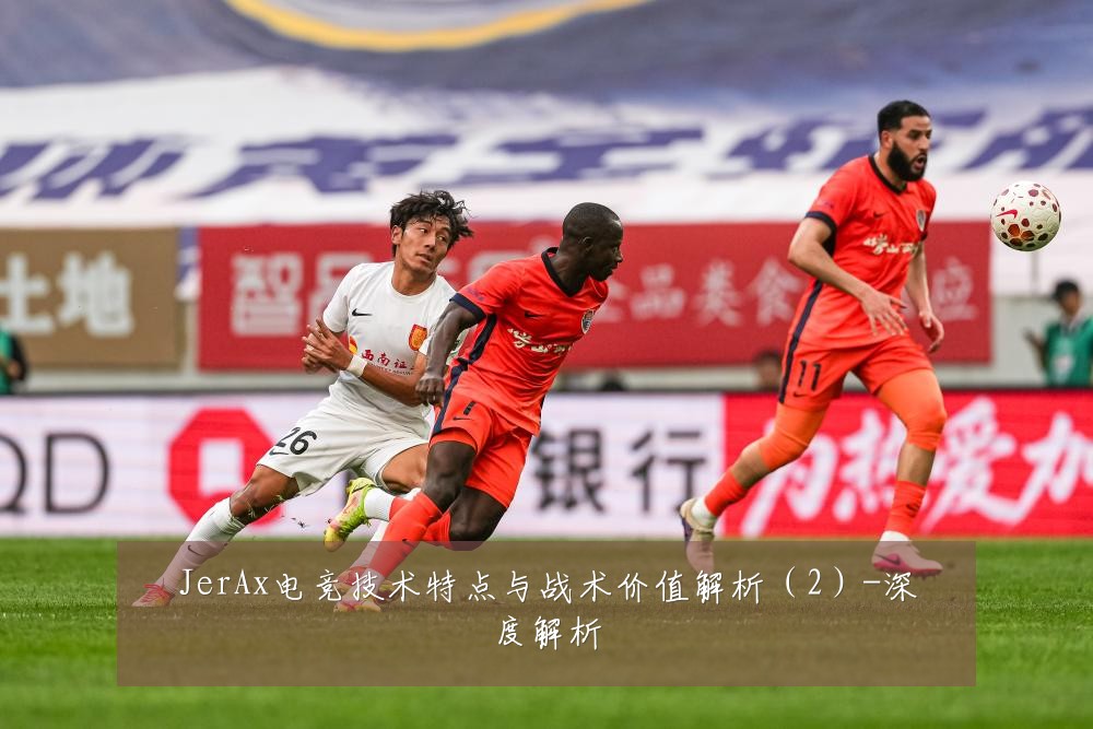 JerAx电竞技术特点与战术价值解析(2)-深度解析